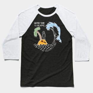 Water Time To Be Alive (White) Baseball T-Shirt